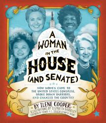 A Woman in the House (and Senate) : How Women Came to the United States Congress, Broke down Barriers, and Changed the Country
