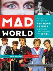 Mad World : An Oral History of New Wave Artists and Songs That Defined The 1980s