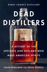 Dead Distillers : A History of the Upstarts and Outlaws Who Made American Spirits