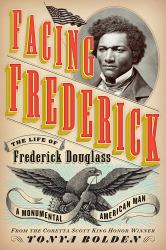 Facing Frederick : The Life of Frederick Douglass, a Monumental American Man