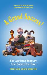 A Grand Success! : The Aardman Journey, One Frame at a Time