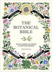The Botanical Bible : Plants, Flowers, Art, Recipes and Other Home Uses