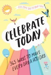 Celebrate Today Guided Journal : 365 Ways to Make Every Day a Holiday