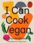 I Can Cook Vegan : A Plant-Based Cookbook