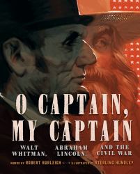 O Captain, My Captain : Walt Whitman, Abraham Lincoln, and the Civil War