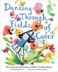 Dancing Through Fields of Color : The Story of Helen Frankenthaler