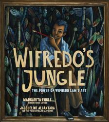 Wifredo's Jungle : The Power of Wifredo Lam's Art (a Picture Book Biography)