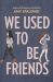 We Used to Be Friends : A Novel We Used to Be Friends : A Novel