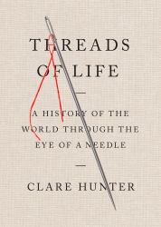 Threads of Life : A History of the World Through the Eye of a Needle