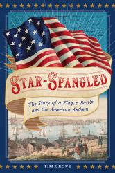 Star-Spangled : The Story of a Flag, a Battle, and the American Anthem