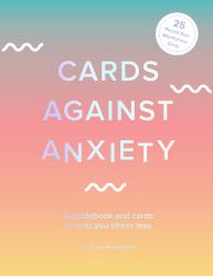 Cards Against Anxiety Guidebook and Card Set : A Guidebook and Cards to Help You Stress Less