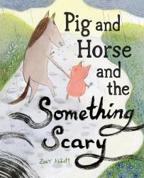 Pig and Horse and the Something Scary : A Picture Book