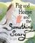 Pig and Horse and the Something Scary : A Picture Book Pig and Horse and the Something Scary : A Picture Book