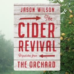 The Cider Revival : Dispatches from the Orchard