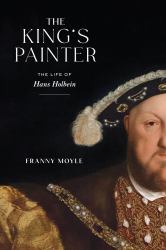 The King's Painter : The Life of Hans Holbein