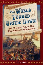 The World Turned Upside Down : The Yorktown Victory That Won America's Independence