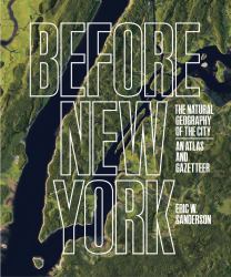 Before New York : The Natural Geography of the City: an Atlas and Gazetteer