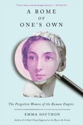 A Rome of One's Own : The Forgotten Women of the Roman Empire