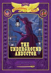The Underground Abductor (Nathan Hale's Hazardous Tales #5) : An Abolitionist Tale about Harriet Tubman