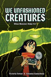 We Unfashioned Creatures (When Monsters Wake Book 2) : A Graphic Novel