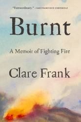 Burnt : A Memoir of Fighting Fire