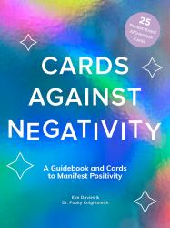 Cards Against Negativity Guidebook and Card Set : A Guidebook and Cards to Manifest Positivity