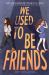 We Used to Be Friends : A Novel We Used to Be Friends : A Novel
