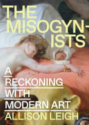 The Misogynists : A Reckoning with Modern Art