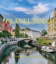 Fifty Places to Travel Solo : Travel Experts Share the World's Greatest Solo Destinations
