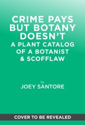 Crime Pays but Botany Doesn't : Plant Catalog of a Rogue Botanist