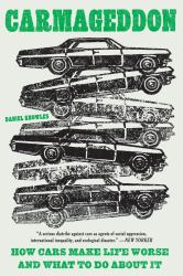 Carmageddon : How Cars Make Life Worse and What to Do about It