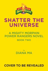 Shatter the Universe (Mighty Morphin Power Rangers Book 2) : A Novel