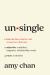 Unsingle : How to Date Smarter and Create Love That Lasts