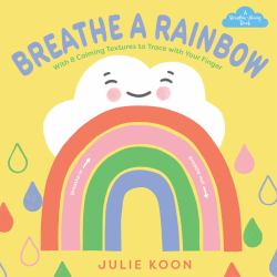 Breathe a Rainbow (an Interactive Board Book) : With 8 Calming Textures to Trace with Your Finger