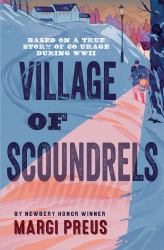 Village of Scoundrels : A Novel Based on a True Story of Courage During WWII
