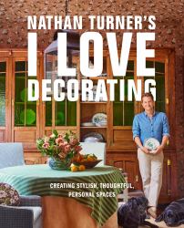 Nathan Turner's I Love Decorating : Creating Stylish, Thoughtful, and Personal Spaces