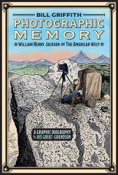 Photographic Memory: a Graphic Biography : William Henry Jackson and the American West