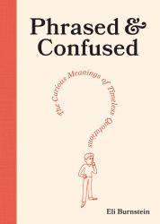 Phrased and Confused : The Curious Meanings of Timeless Quotations
