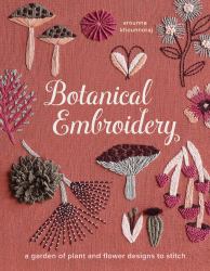 Botanical Embroidery : A Garden of Plant and Flower Designs to Stitch
