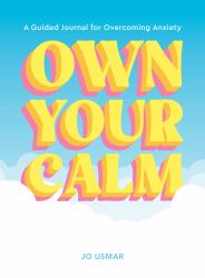 Own Your Calm : A Guided Journal for Overcoming Anxiety