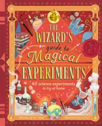 The Wizard's Guide to Magical Experiments : 40 Science Experiments to Try at Home