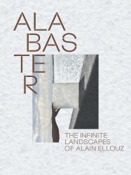Alabaster : The Infinite Landscape of Alain Ellouz