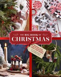 The Big Book of Christmas : Holiday Recipes and Decorating Ideas for Celebrations with Family and Friends