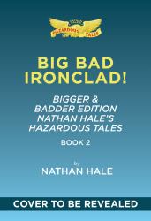Big Bad Ironclad!: Bigger and Badder Edition (Nathan Hale's Hazardous Tales #2) : A Civil War Tale
