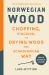 Norwegian Wood (Revised, Expanded, and Updated Edition) : Chopping, Stacking, and Drying Wood the Scandinavian Way