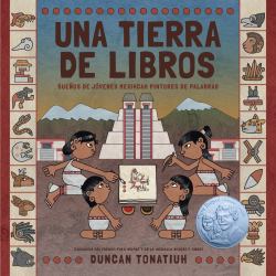 Una Tierra de Libros : Sueños de Jóvenes Mexihcah Pintores de Palabras (a Land of Books Spanish Edition)