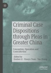 Criminal Case Dispositions Through Pleas in Greater China : Conception, Operation and Contradiction