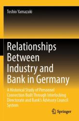 Relationships Between Industry and Bank in Germany : A Historical Study of Personnel Connection Built Through Interlocking Directorate and Bank's Advisory Council System