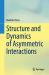 Structure and Dynamics of Asymmetric Interactions Structure and Dynamics of Asymmetric Interactions