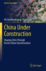 China under Construction : Shaping Cities Through Recent Urban Transformation